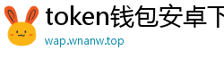 token钱包安卓下载地址_token钱包官网_以太坊和比特币区块链钱包